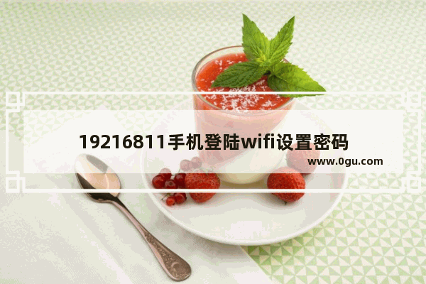 19216811手机登陆wifi设置密码(19216881手机登陆wifi设置)