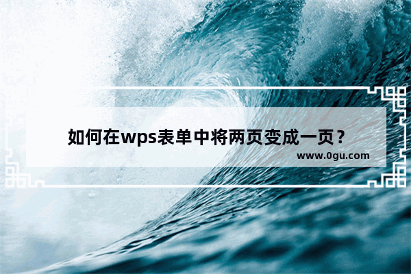 如何在wps表单中将两页变成一页？