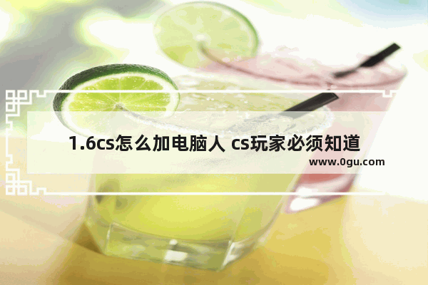 1.6cs怎么加电脑人 cs玩家必须知道的