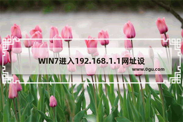 WIN7进入192.168.1.1网址设置路由器图解