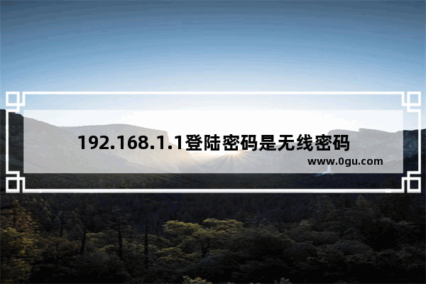 192.168.1.1登陆密码是无线密码吗