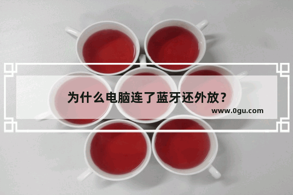 为什么电脑连了蓝牙还外放？