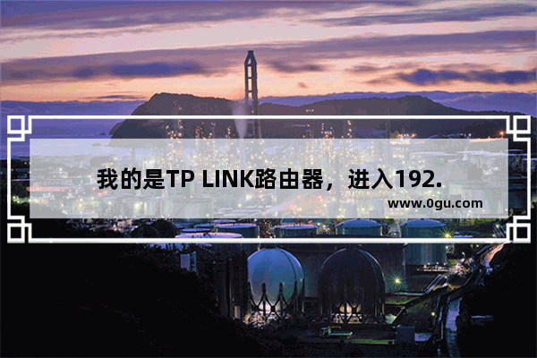 我的是TP LINK路由器，进入192.168.1.1出现的是中兴路由器设置界