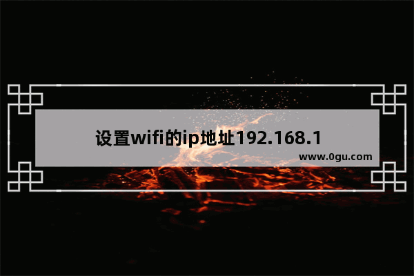 设置wifi的ip地址192.168.1.1【图】