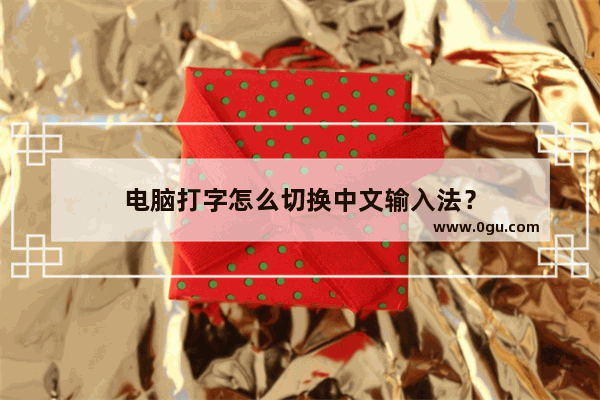 电脑打字怎么切换中文输入法？