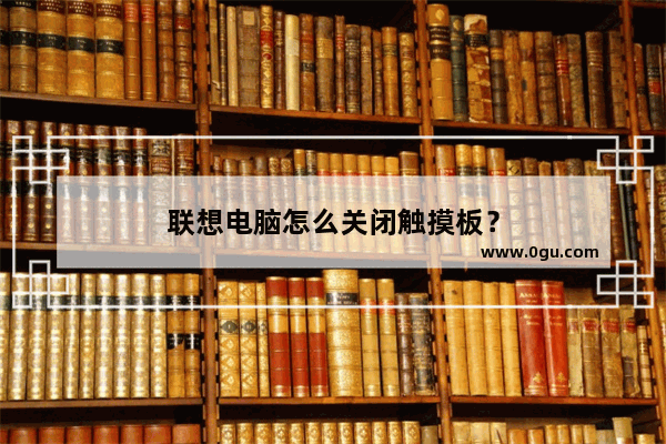 联想电脑怎么关闭触摸板？