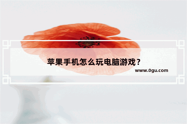 苹果手机怎么玩电脑游戏？