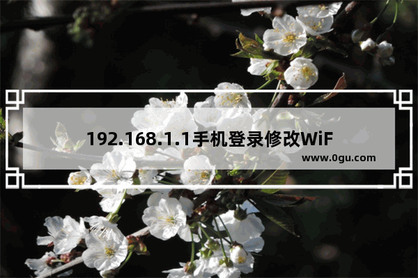 192.168.1.1手机登录修改WiFi密码步骤