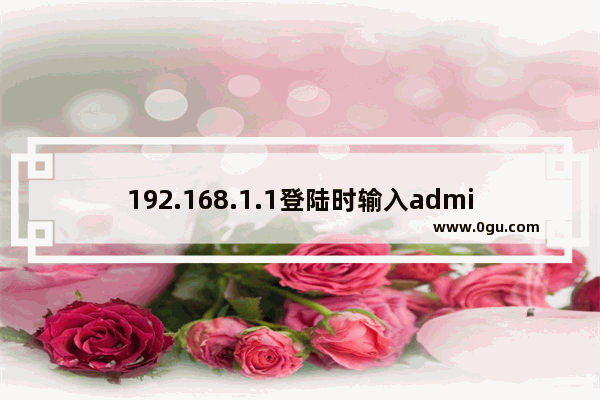 192.168.1.1登陆时输入admin进不去怎么办？