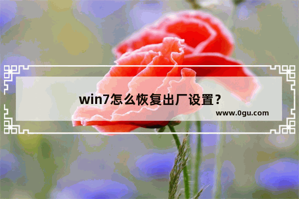 win7怎么恢复出厂设置？