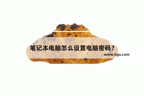 笔记本电脑怎么设置电脑密码？