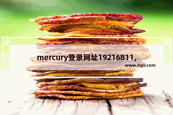 mercury登录网址19216811,路由器密码没有了无线网显示是开放请问怎么弄