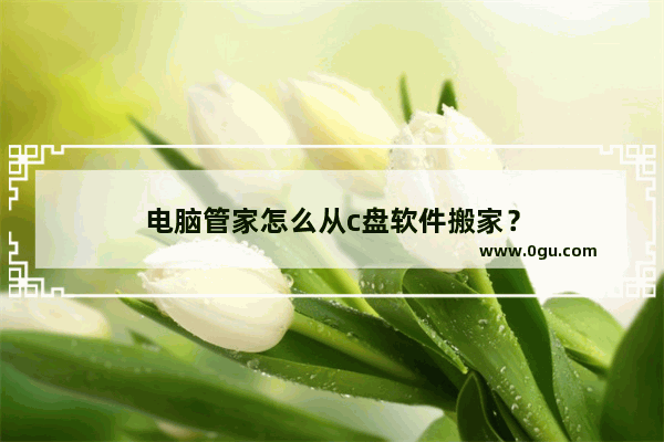 电脑管家怎么从c盘软件搬家？