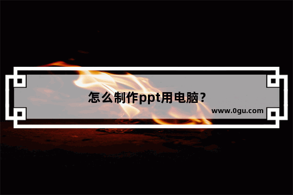 怎么制作ppt用电脑？