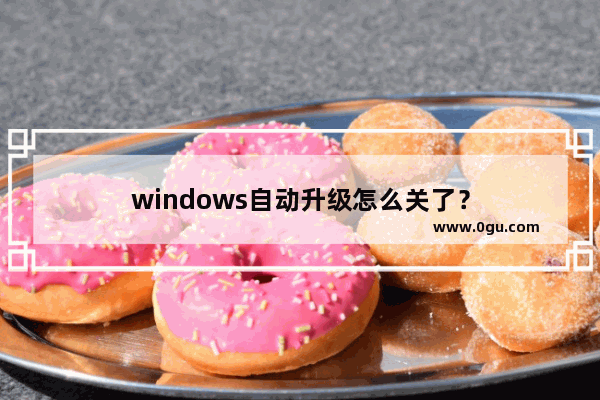 windows自动升级怎么关了？