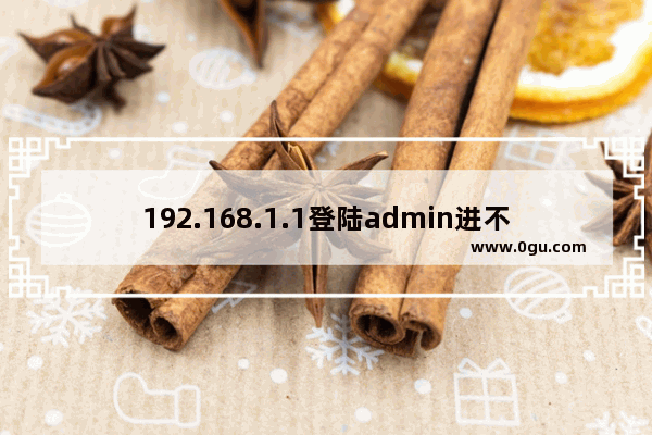 192.168.1.1登陆admin进不去怎么办？