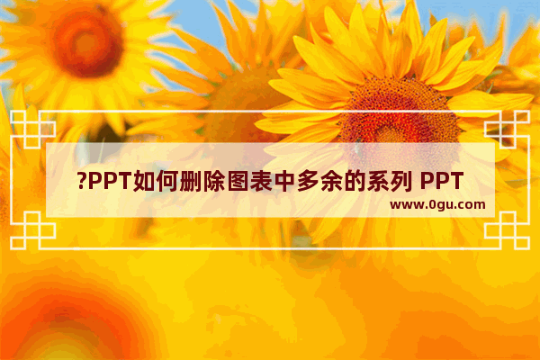 ?PPT如何删除图表中多余的系列 PPT柱形图中删除不需要的数据系列的方法教程