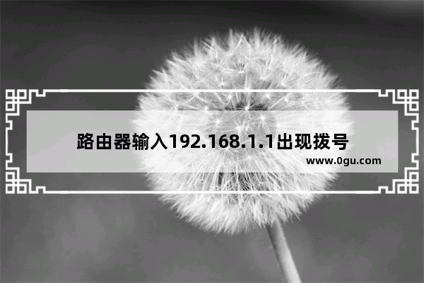 路由器输入192.168.1.1出现拨号连接解决方法