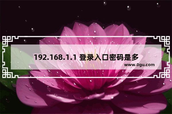 192.168.1.1 登录入口密码是多少？