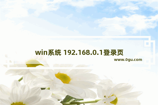 win系统 192.168.0.1登录页面打不开解决方法