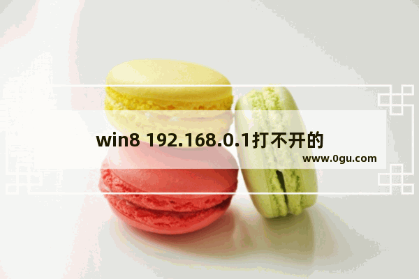 win8 192.168.0.1打不开的解决办法 帮你设置无线路由