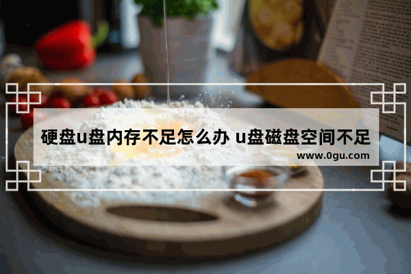 硬盘u盘内存不足怎么办 u盘磁盘空间不足但实际还有很大空间