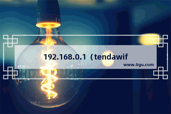 192.168.0.1（tendawifi.com）如何登录？