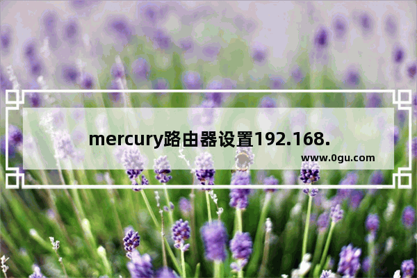 mercury路由器设置192.168.0.1步骤