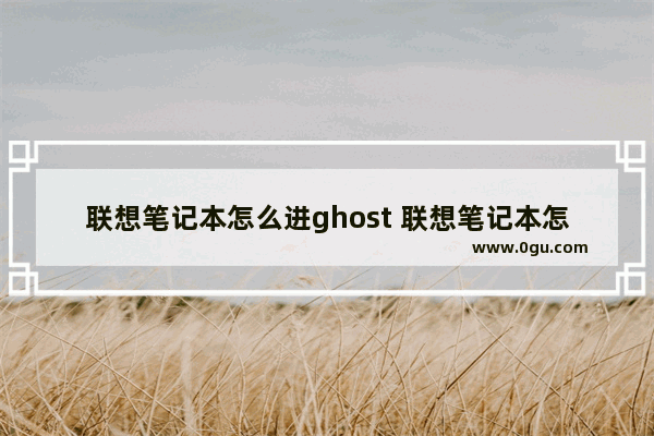 联想笔记本怎么进ghost 联想笔记本怎么进入安全模式win11