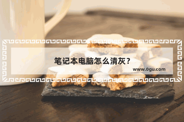 笔记本电脑怎么清灰？