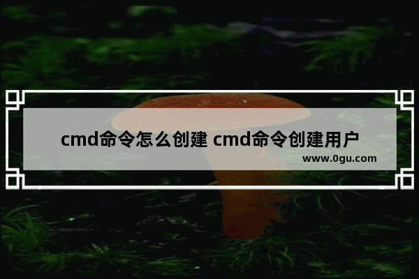 cmd命令怎么创建 cmd命令创建用户