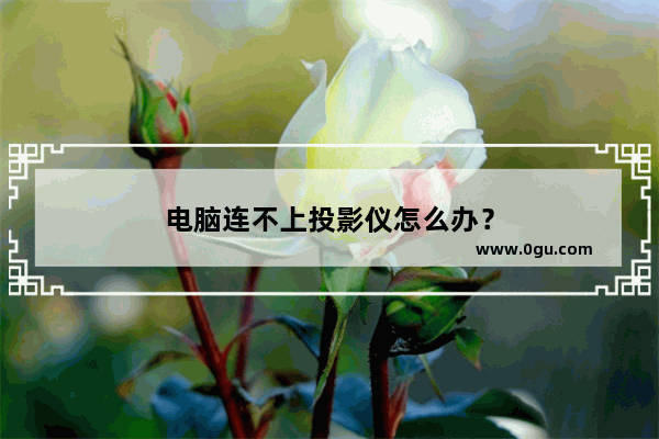 电脑连不上投影仪怎么办？