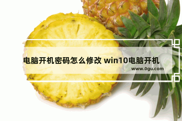 电脑开机密码怎么修改 win10电脑开机密码怎么修改