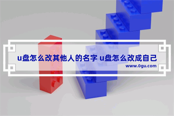 u盘怎么改其他人的名字 u盘怎么改成自己名字