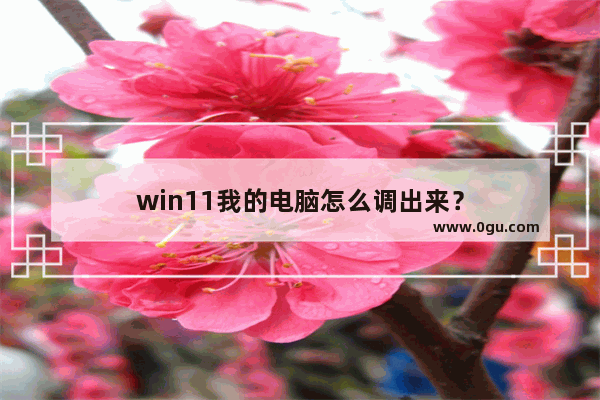 win11我的电脑怎么调出来？