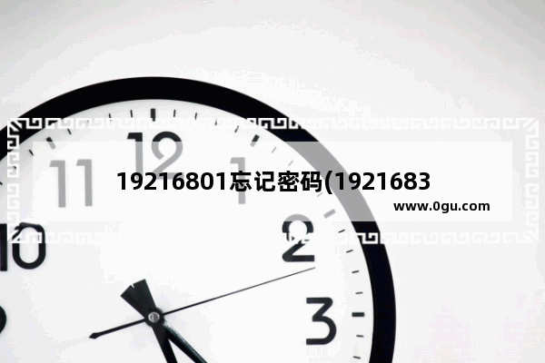 19216801忘记密码(192168311忘记密码)