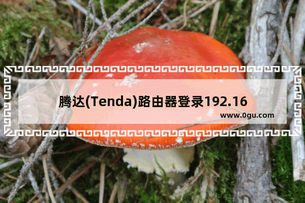 腾达(Tenda)路由器登录192.168.0.1设置