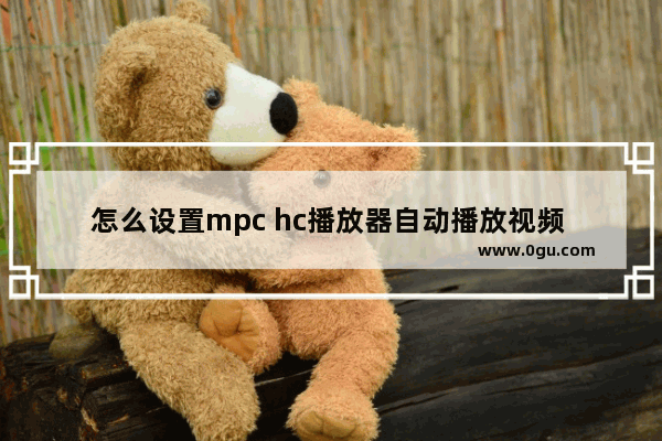 怎么设置mpc hc播放器自动播放视频 mpc hc播放器设置自动播放视频的方法