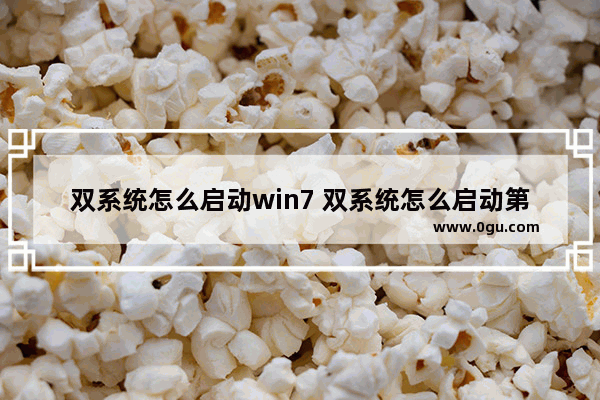 双系统怎么启动win7 双系统怎么启动第二个系统