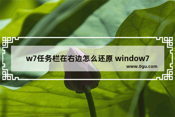 w7任务栏在右边怎么还原 window7任务栏跑到右边怎么还原在下面