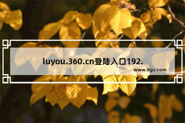 luyou.360.cn登陆入口192.168.0.1手机设置