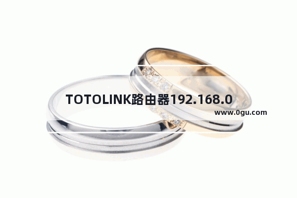 TOTOLINK路由器192.168.0.1登录页面打不开解决方法