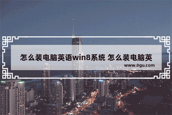 怎么装电脑英语win8系统 怎么装电脑英语win8系统版本