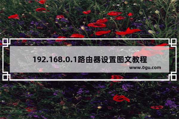 192.168.0.1路由器设置图文教程 路由器登录页面设置