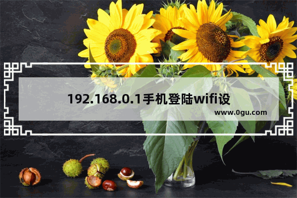 192.168.0.1手机登陆wifi设置密码图文步骤