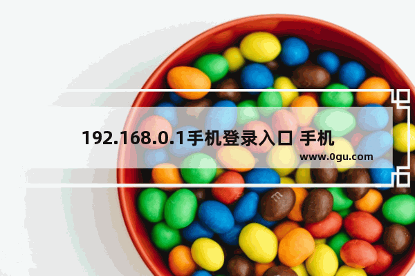 192.168.0.1手机登录入口 手机192.168.0.1 登录页面