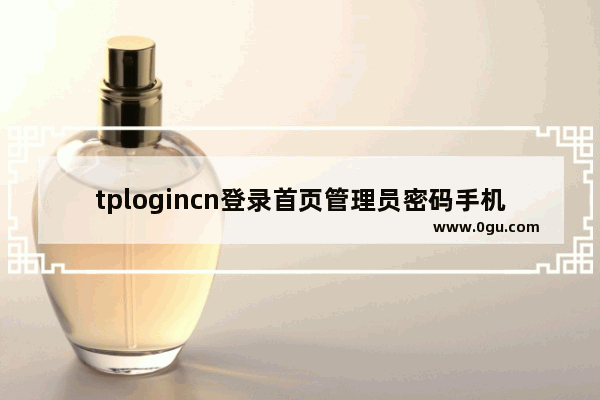 tplogincn登录首页管理员密码手机