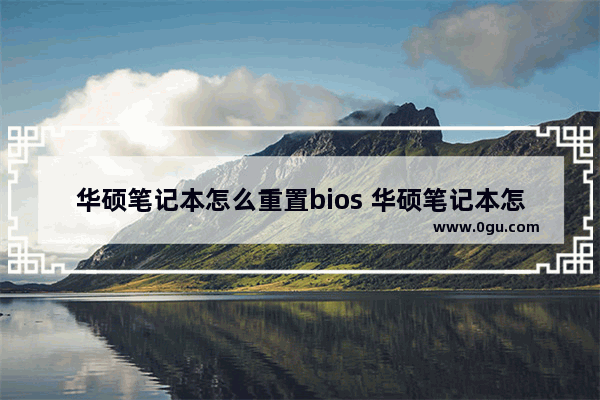 华硕笔记本怎么重置bios 华硕笔记本怎么重置电脑