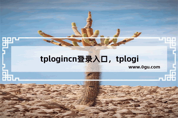 tplogincn登录入口，tplogincn登录页面地址是什么？