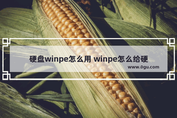 硬盘winpe怎么用 winpe怎么给硬盘分区